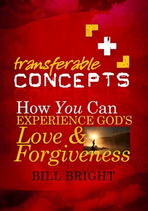 How You Can Experience God's Love and Forgiveness by Bill Bright