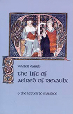 The Life of Aelred of Rievaulx, Volume 57: And the Letter to Maurice by Walter Daniel