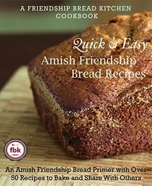 Quick and Easy Amish Friendship Bread Recipes: An Amish Friendship Bread Primer with Over 50 Recipes to Bake and Share With Others (Friendship Bread Kitchen Cookbook Book 1) by Friendship Bread Kitchen, Darien Gee