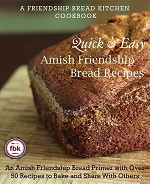 Quick and Easy Amish Friendship Bread Recipes: An Amish Friendship Bread Primer with Over 50 Recipes to Bake and Share With Others (Friendship Bread Kitchen Cookbook Book 1) by Darien Gee, Friendship Bread Kitchen