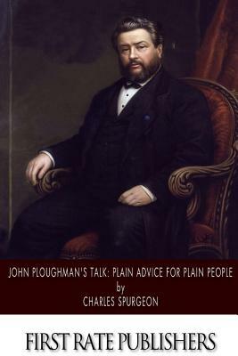 John Ploughman's Talk: Plain Advice for Plain People by Charles Spurgeon