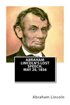 Abraham Lincoln's Lost Speech, May 29, 1856 by Abraham Lincoln, Sarah a. Whitney