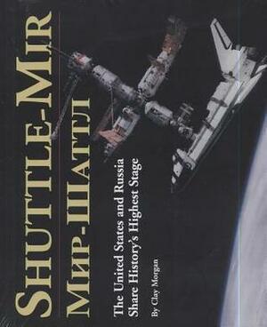 Shuttle-MIR: The United States and Russia Share History's Highest Stage by Clay Morgan