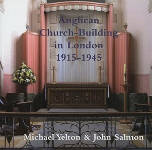 Anglican Church-Building in London 1915-1945 by John Salmon, Michael Yelton