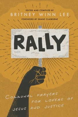 Rally: Communal Prayers for Lovers of Justice and Jesus by Britney Winn Lee