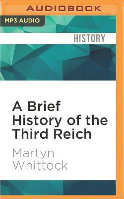 A Brief History of the Third Reich: The Rise and Fall of the Nazis: Brief Histories by Martyn Whittock
