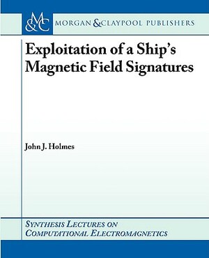 Exploitation of a Ship's Magnetic Field Signatures by John Holmes