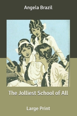 The Jolliest School of All: Large Print by Angela Brazil