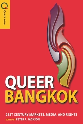 Queer Bangkok: 21st Century Markets, Media, and Rights by 