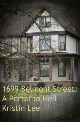 1699 Belmont Street: A Portal to Hell by Kristin Lee