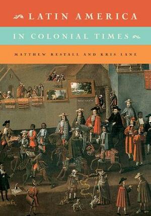 Latin America in Colonial Times by Matthew Restall, Kris Lane