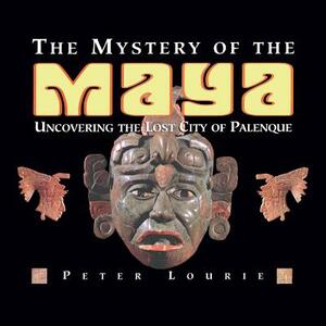 The Mystery of the Maya: Uncovering the Lost City of Palenque by Peter Lourie