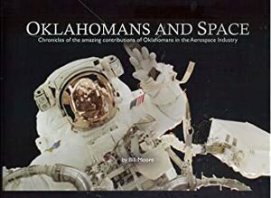 Oklahomans and Space: Chronicles of the Amazing Contributions of Oklahomans in the Aerospace Industry by Bill Moore