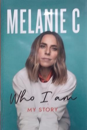 Who I Am: My Story by Melanie C