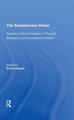 The Evolutionary Vision: Toward a Unifying Paradigm of Physical, Biological and Sociocultural Evolution by Erich Jantsch