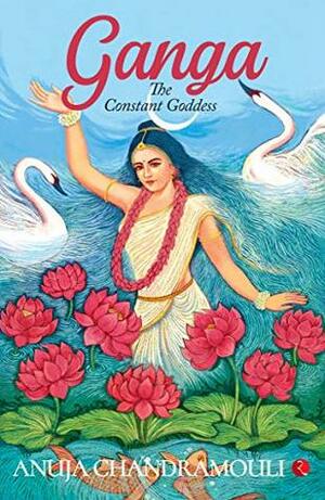 Ganga: The Constant Goddess by Anuja Chandramouli