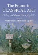 The Frame in Classical Art: A Cultural History by Michael Squire, Verity Platt