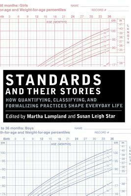 Standards and Their Stories: How Quantifying, Classifying, and Formalizing Practices Shape Everyday Life by Susan Leigh Star, Martha Lampland