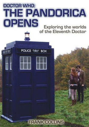 Doctor Who: The Pandorica Opens: Exploring the Worlds of the Eleventh Doctor by Frank Collins