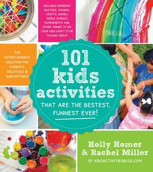 101 Kids Activities That Are the Bestest, Funnest Ever!: The Entertainment Solution for Parents, Relatives & Babysitters! by Holly Homer, Rachel Miller