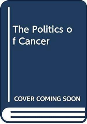 The Politics of Cancer by Samuel S. Epstein
