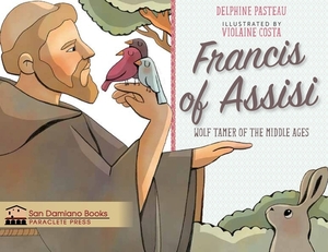 Francis of Assisi Wolf Tamer of the Middle Ages by Delphine Pasteau