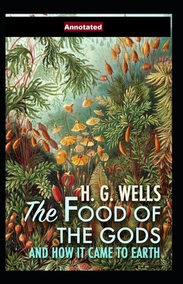 The Food of the Gods and How It Came to Earth Annotated by H.G. Wells