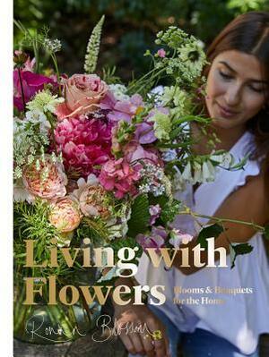 Living with Flowers: Blooms & Bouquets for the Home by Rowan Blossom