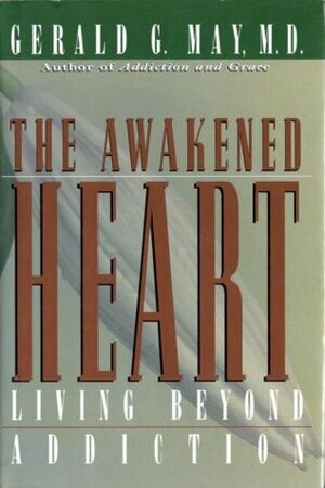 The Awakened Heart: Living Beyond Addiction by Gerald G. May