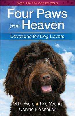 Four Paws from Heaven: Devotions for Dog Lovers by Connie Fleishauer, M. R. Wells, Kris Young