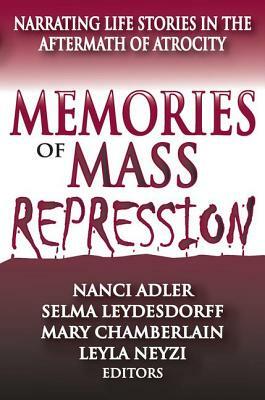 Memories of Mass Repression: Narrating Life Stories in the Aftermath of Atrocity by Selma Leydesdorff