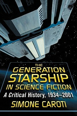 The Generation Starship in Science Fiction: A Critical History, 1934-2001 by Simone Caroti