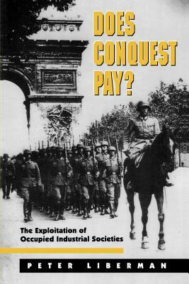 Does Conquest Pay?: The Exploitation of Occupied Industrial Societies by Peter Liberman