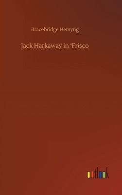 Jack Harkaway in 'Frisco by Bracebridge Hemyng