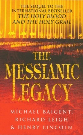 The Messianic Legacy by Michael Baigent, Richard Leigh, Henry Lincoln
