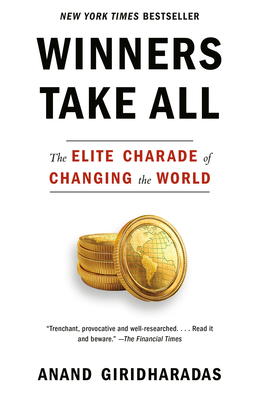 Winners Take All: The Elite Charade of Changing the World by Anand Giridharadas