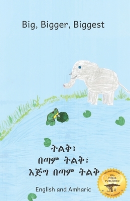 Big, Bigger, Biggest: The Frog That Tried to Outgrow the Elephant in Amharic and English by Ready Set Go Books, Noh Goering