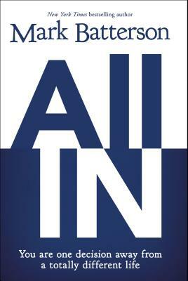 All in: You Are One Decision Away from a Totally Different Life by Mark Batterson