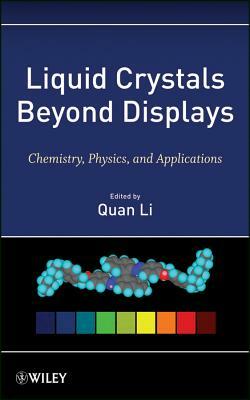 Liquid Crystals Beyond Displays: Chemistry, Physics, and Applications by Quan Li