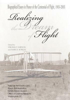 Realizing the Dream of Flight: Biographical Essays in Honor of the Centennial of Flight, 1903-2003 by National Aeronautics and Adminstration