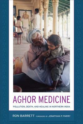 Aghor Medicine: Pollution, Death, and Healing in Northern India by Ronald L. Barrett