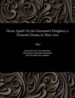 Home Again!: Or, the Lieutenant's Daughters, a Domestic Drama, in Three Acts by Edward Fitzball