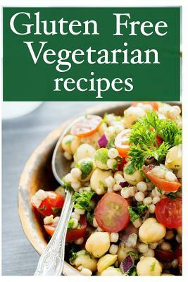 Gluten Free Vegetarian - The Ultimate Recipe Guide by Encore Books, Jessica Dreyher
