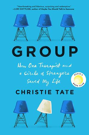 Group: How One Therapist and a Circle of Strangers Saved My Life by Christie Tate