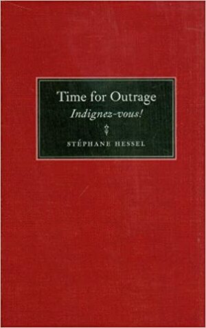 Time for Outrage: Indignez-vous! by Stéphane Hessel