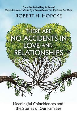 There Are No Accidents in Love and Relationships: Meaningful Coincidences and the Stories of Our Families by Robert Hopcke