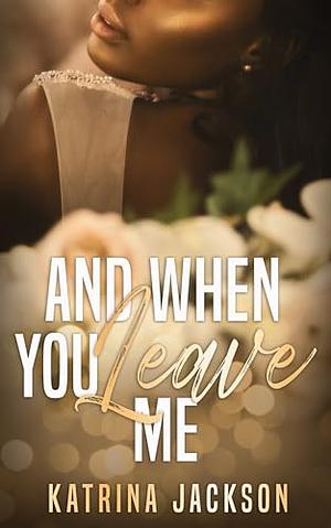 And When You Leave Me by Katrina Jackson