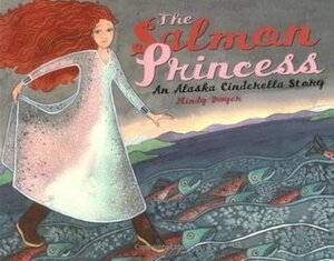 The Salmon Princess: An Alaska Cinderella Story by Mindy Dwyer