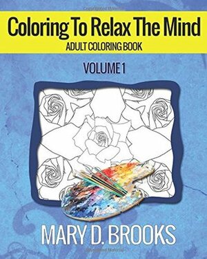 Coloring To Relax The Mind - Adult Coloring Book by Mary D. Brooks