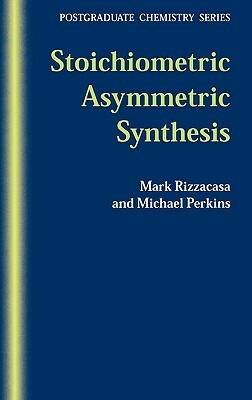 Stoichiometric Asymmetric Synthesis by Michael Perkins, Mark Rizzacasa